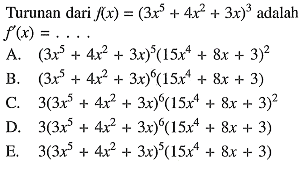 Turunan dari f(x)=(3x^5+4x^2+3x)^3 adalah f'(x)=....