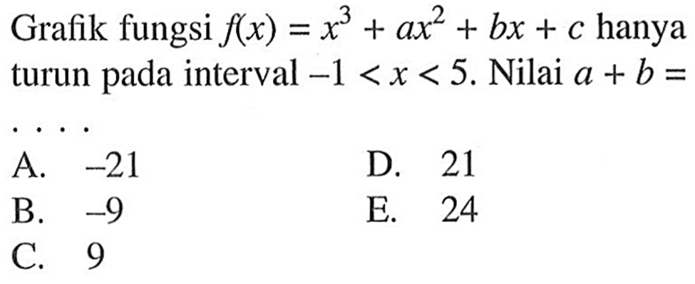 Grafik fungsi  f(x)=x^3+ax^2+bx+c  hanya turun pada interval  -1<x<5 . Nilai  a+b= 