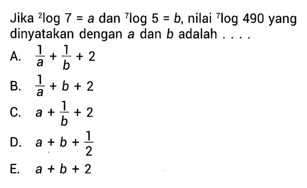 Jika 2log 7 =a dan 7log 5 = b, nilai 7log 490 yang dinyatakan dengan a dan b adalah