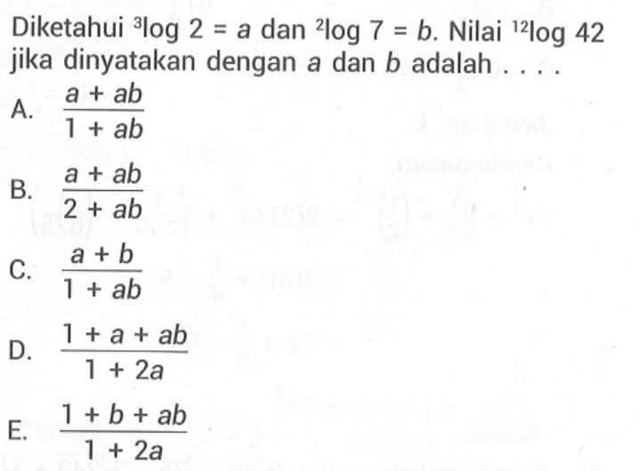 Diketahui 3log2 = a dan 2log7 = b. Nilai 12log42 jika dinyatakan dengan a dan b adalah....