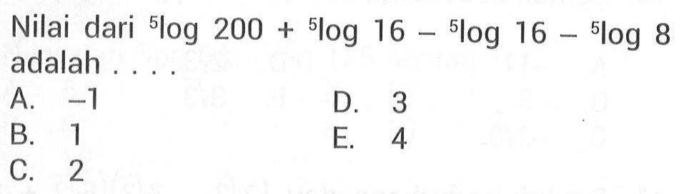 Nilai dari 5log200 + 5log16 - 5log16 - 5log8 adalah....
