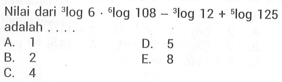 Nilai dari 3log6 . 6log108 - 3log12 + 5log125 adalah....