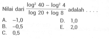 Nilai dari (log^2 40 - log^2 4)/(log 20 + log 8) adalah . . . .