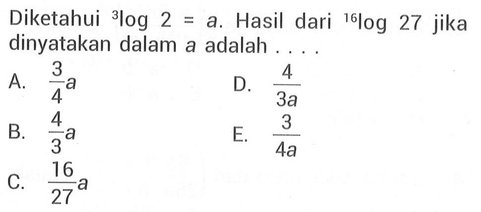 Diketahui 3log2=a. Hasil dari 16log27 jika dinyatakan dalam a adalah . . . .