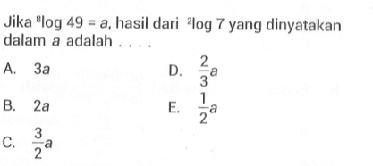 Jika alog49=a, hasil dari 2log7 yang dinyatakan dalam a adalah . . . .