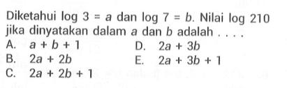 Diketahui log3=a dan log7=b. Nilai log210 jika dinyatakan dalam a dan b adalah ....