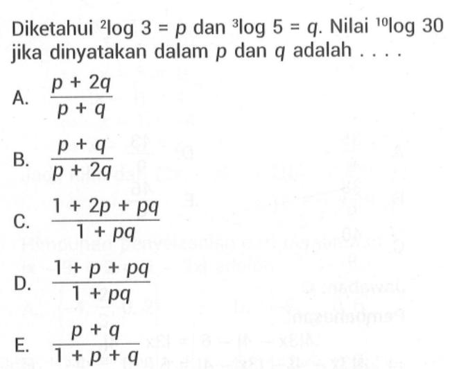 Diketahui 2log3=p dan 3log5=q. Nilai 10log30 jika dinyatakan dalam p dan q adalah ...