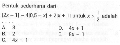 Bentuk sederhana dari |2x-1|-4|0,5-x|+2|x+1| untuk x>1/2 adalah . . . .