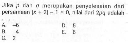 Jika p dan q merupakan penyelesaian dari persamaan |x+2|-1=0, nilai dari 2pq adalah ....