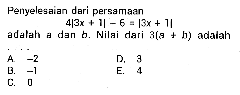 Penyelesaian dari persamaan 4|3x+1|-6=|3x+1| adalah a dan b. Nilai dari 3(a+b) adalah ...