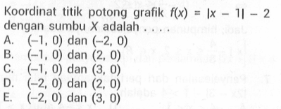 Koordinat titik potong grafik f(x)=|x-1|-2 dengan sumbu X adalah ...