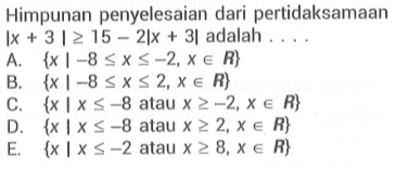 Himpunan penyelesaian dari pertidaksamaan |x + 3|>= 15 - 2|x + 3| adalah .....