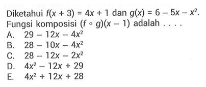 Diketahui f(x+3)=4x+1 dan g(x)=6-5x-x^2. Fungsi komposisi (f o g)(x-1) adalah ....