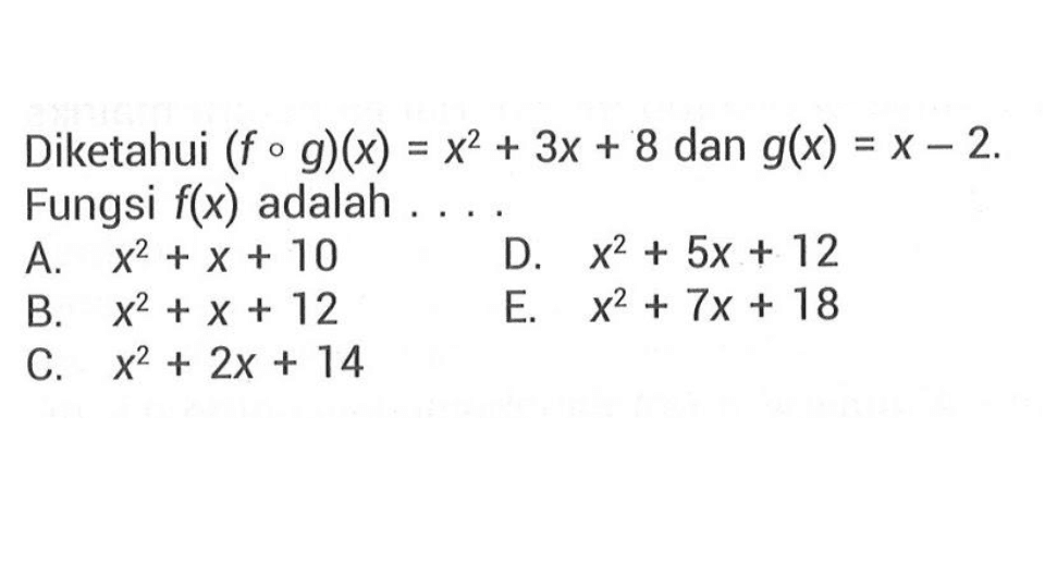 Diketahui (fog)(x)=x^2+3x+8 dan g(x)=x-2. Fungsi f(x) adalah .... 