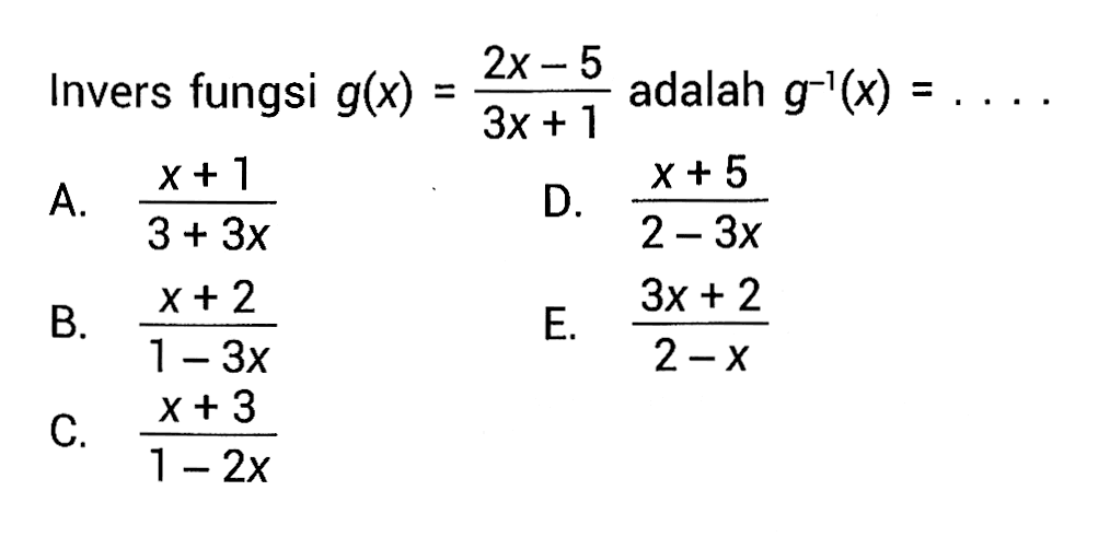 Invers fungsi  g(x)=(2x-5)/(3x+1)  adalah  g^(-1)(x)=... 