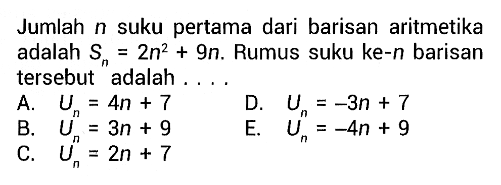 Jumlah n suku pertama dari barisan aritmetika adalah Sn=2n^2+9n. Rumus suku ke-n barisan tersebut adalah....