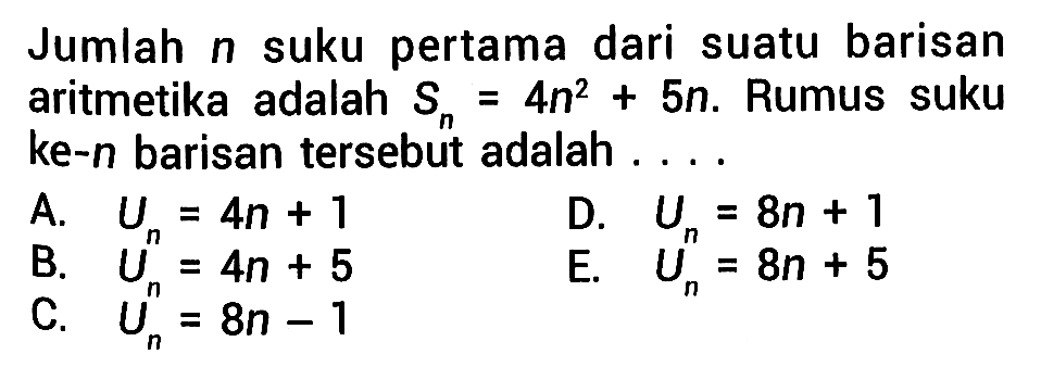 Jumlah n suku pertama dari suatu barisan aritmetika adalah Sn=4n^2+5n. Rumus suku ke-n barisan tersebut adalah....