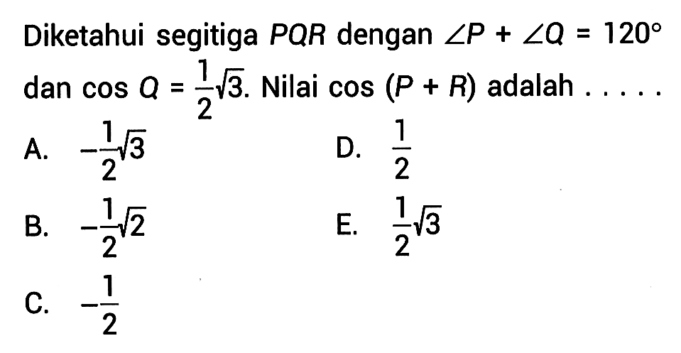 Diketahui segitiga PQR dengan ZP +ZQ = 120 dan cos Q=1/2 akar(3). Nilai cos (P+R) adalah ...