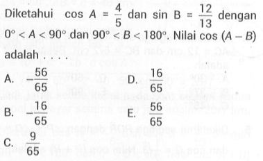 Diketahui cos A=4/5 dan sin B=12/13 dengan 0<A<90 dan 90<B<180. Nilai cos (A-B) adalah....