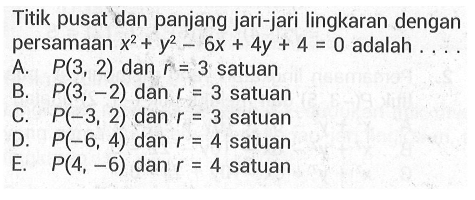 Titik pusat dan panjang jari-jari lingkaran dengan persamaan  x^2+y^2-6x+4y+4=0  adalah ....