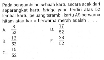 Pada pengambilan sebuah kartu secara acak dari seperangkat kartu bridge yang terdiri atas 52 lembar kartu, peluang terambil kartu AS berwarna hitam atau kartu berwarna merah adalah .... 