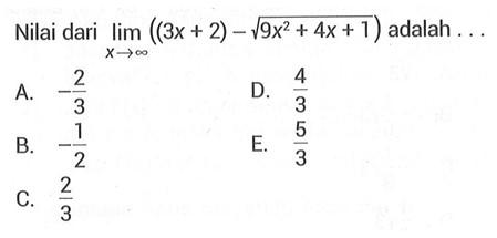 Nilai dari  lim  x ->tak hingga ((3x+2)-akar(9x^2+4x+1)  adalah ...