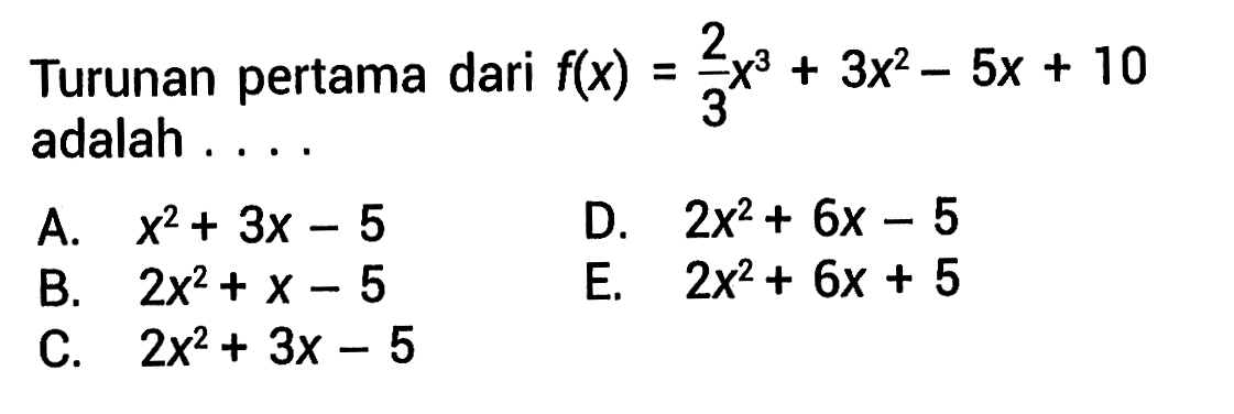 Turunan pertama dari f(x)=2/3 x^3+3x^2-5x+10 adalah ....