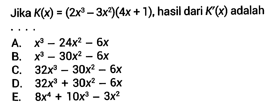 Jika K(x)=(2x^3-3x^2)(4x+1), hasil dari K'(x) adalah ...