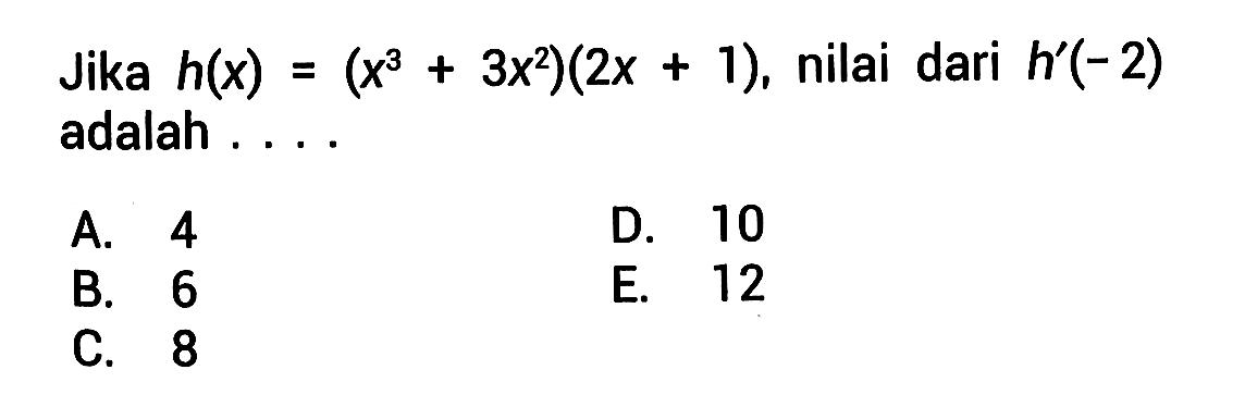 Jika h(x)=(x^3+3x^2)(2x+1), nilai dari h'(-2) adalah . . . .