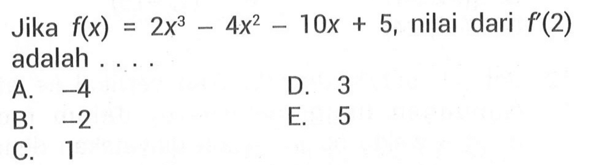 Jika f(x)=2x^3-4x^2-10x+5, nilai dari f'(2) adalah ...