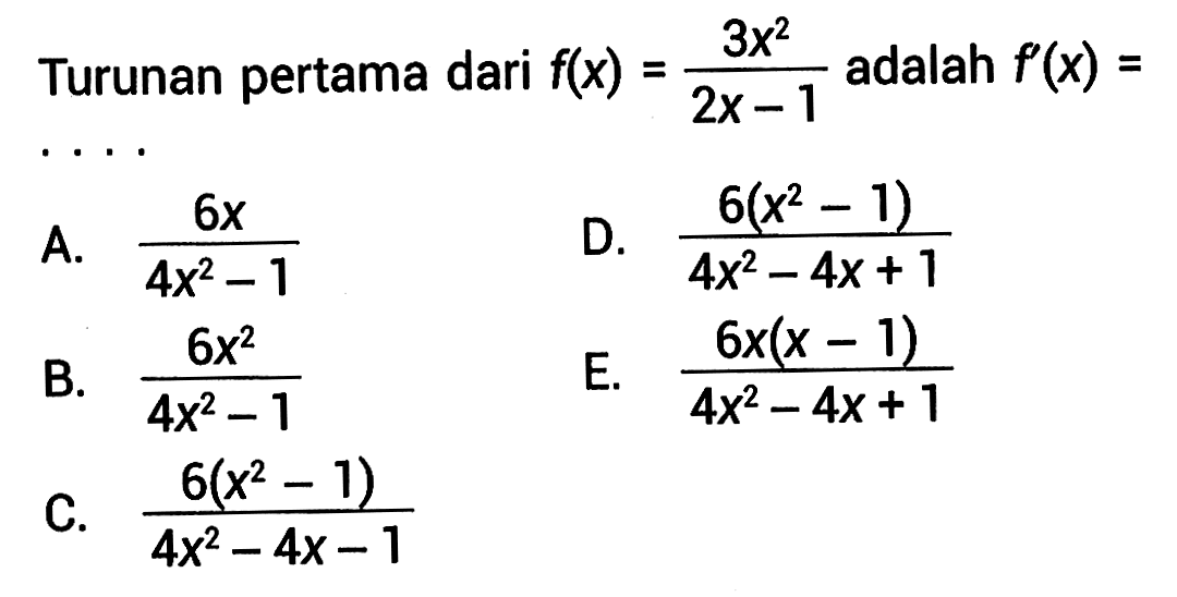 Turunan pertama dari  f(x)=(3x^2)/(2x-1)  adalah  f'(x)= ...
