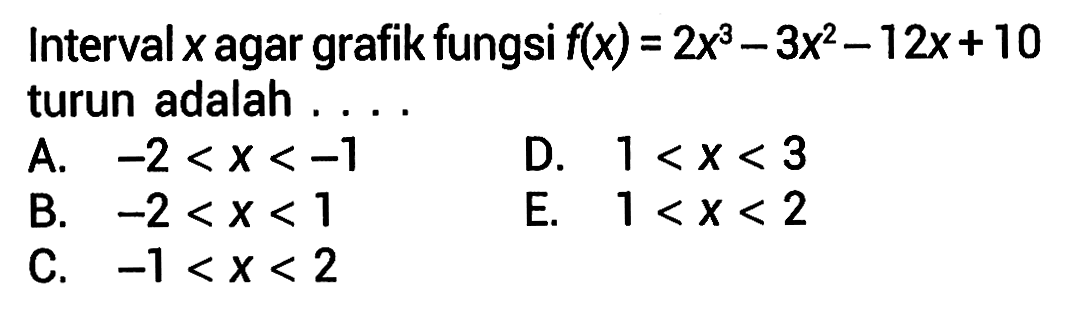 Interval x agar grafik fungsi f(x)=2x^3-3x^2-12x+10 turun adalah ...