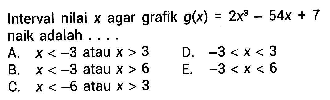 Interval nilai x agar grafik g(x)=2x^3-54x+7 naik adalah ....