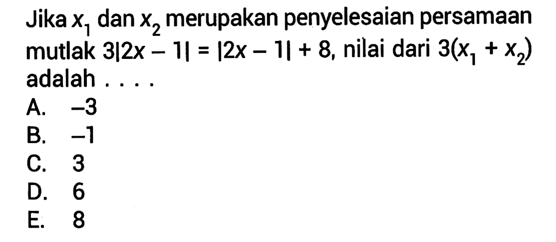 Jika X1 dan X2 merupakan penyelesaian persamaan mutlak 3|2x-1|= |2x - 1|+8, nilai dari 3(x1+x2) adalah