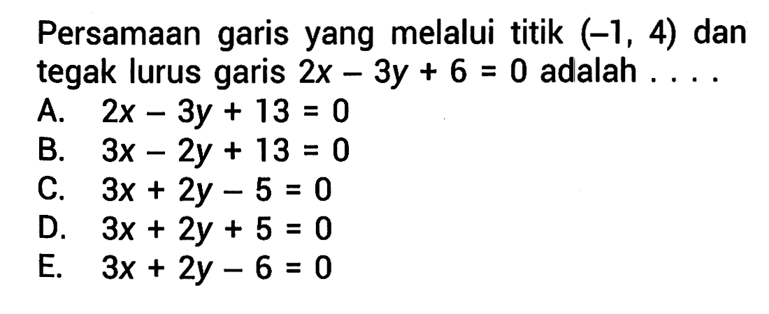 Persamaan garis yang melalui titik (-1, 4) dan tegak lurus garis 2x-3y+6=0 adalah....