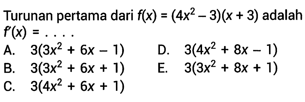 Turunan pertama dari f(x)=(4x^2-3)(x+3) adalah f'(x)= ....