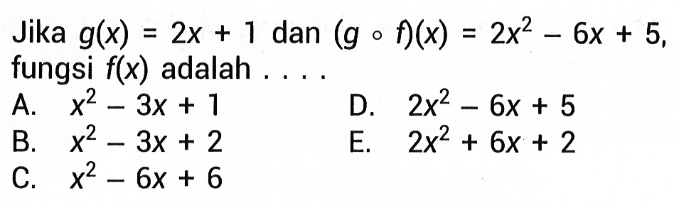 Jika g(x)=2 x+1 dan (gof)(x)=2 x^2-6 x+5 fungsi f(x) adalah ....