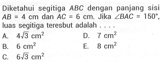 Diketahui segitiga  ABC  dengan panjang sisi  AB=4 cm  dan  AC=6 cm .  Jika  sudut BAC=150 , luas segitiga tersebut adalah ....