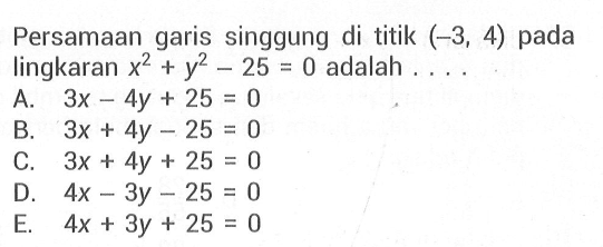 Persamaan garis singgung di titik (-3,4) pada lingkaran x^2+y^2-25=0 adalah ....