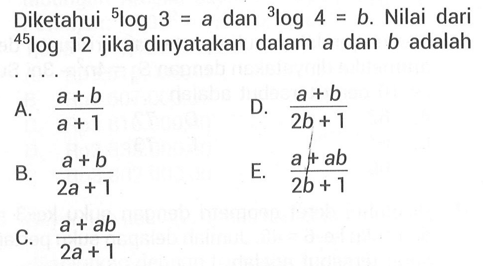 Diketahui 5log=a dan 3log4=b. Nilai dari 45log12 jika dinyatakan dalam a dan b adalah