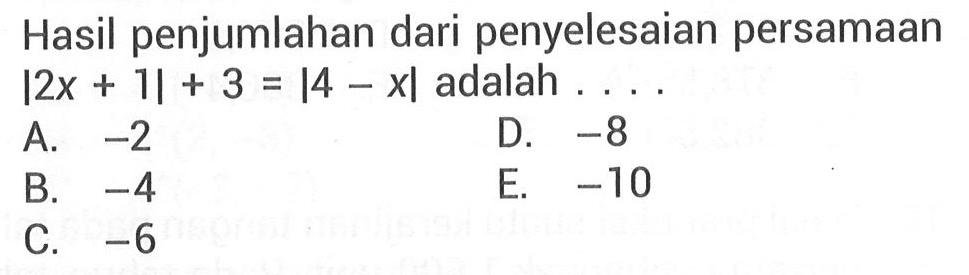 Hasil penjumlahan dari penyelesaian persamaan |2x+1|+3=|4-x| adalah . . . .