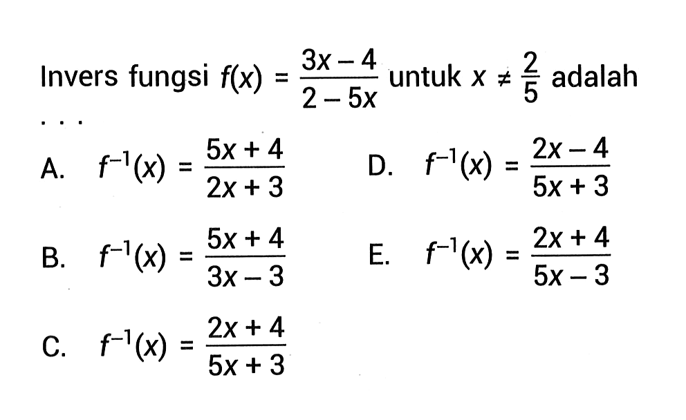 Invers fungsi  f(x)=(3x-4)/(2-5x)  untuk  x =/= 2/5  adalah