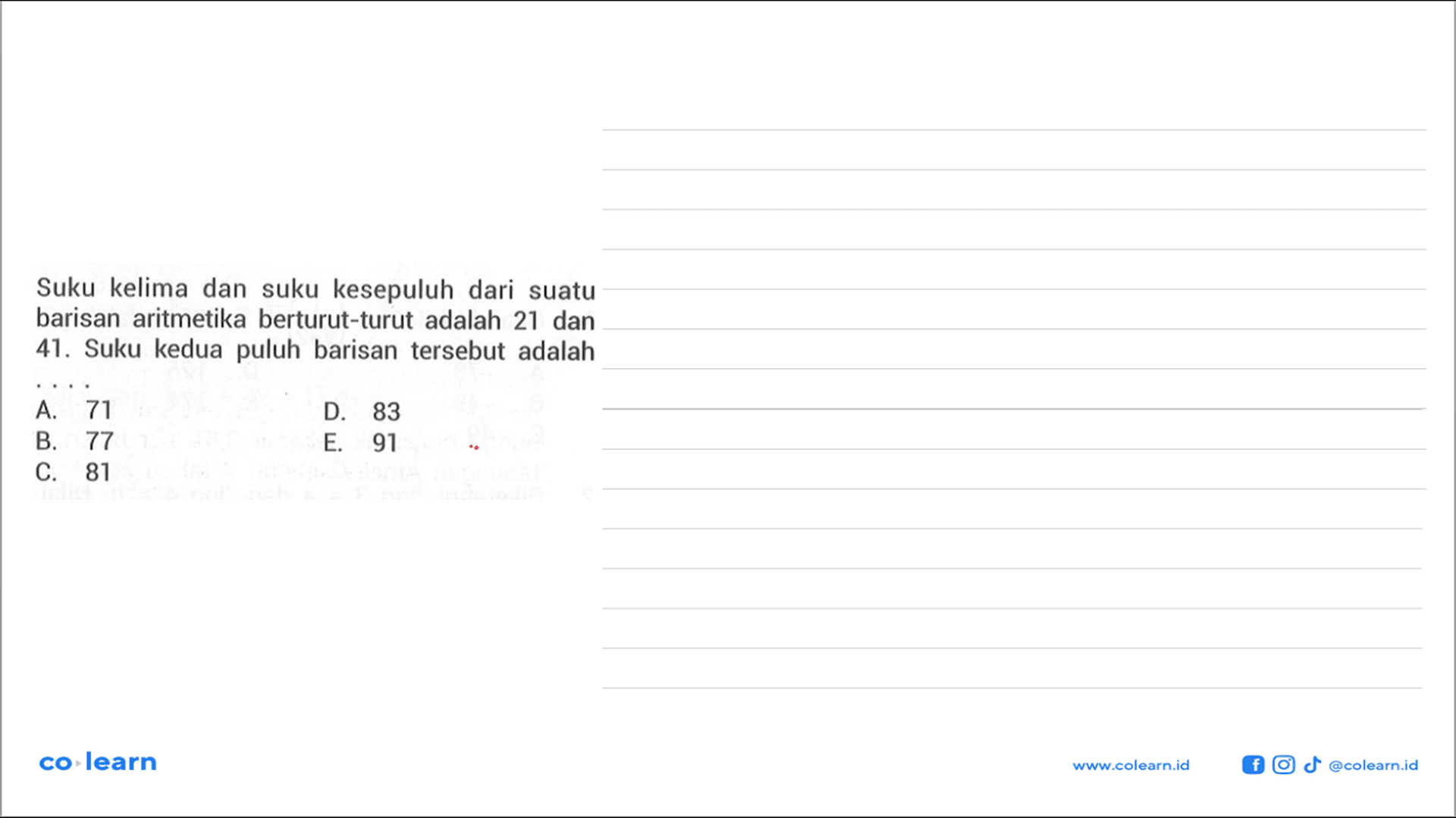 Suku kelima dan suku kesepuluh dari suatu barisan aritmetika berturut-turut adalah 21 dan 41. Suku kedua puluh barisan tersebut adalah....