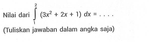 Nilai dari integral 1 2 (3x^2+2x+1) dx=... (Tuliskan jawaban dalam angka saja)