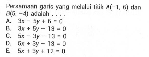 Persamaan garis yang melalui titik A(-1, 6) dan B(5, -4) adalah....