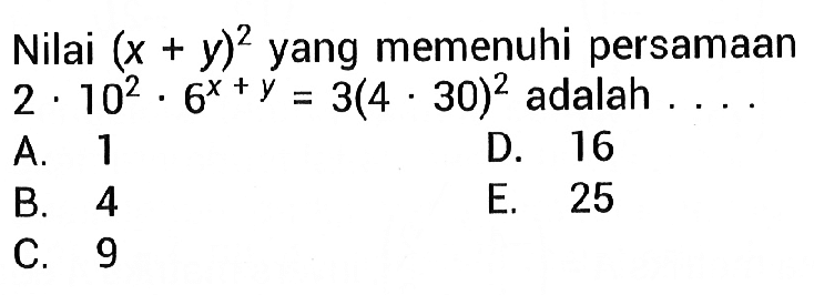 Nilai (x+y)^2 yang memenuhi persamaan 2.10^2.6^(x+y)=3(4.30)^2 adalah ....