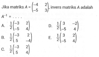 Jika matriks A=(-4 2 -5 3), invers matriks A adalah A^(-1) = . . . .