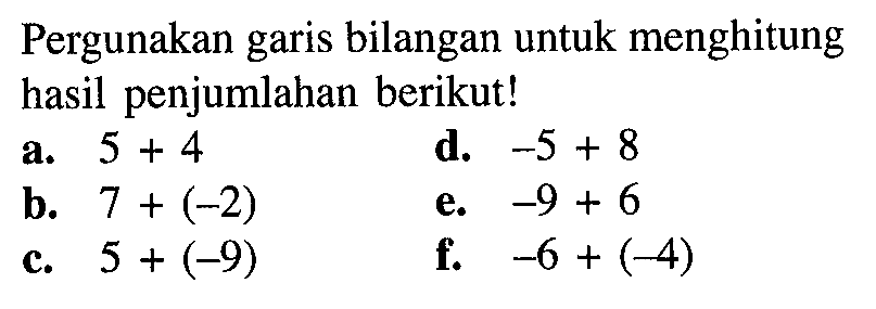 Pergunakan garis bilangan untuk menghitung hasil penjumlahan berikut! a. 5 + 4 b. 7 + (-2) c. 5 + (-9) d. -5 + 8 e. -9 + 6 f. -6 + (-4)