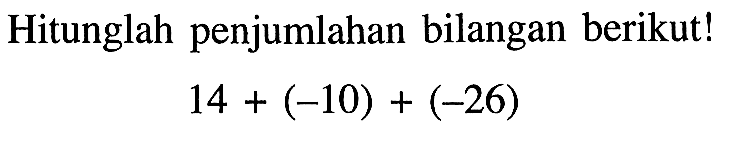 Hitunglah penjumlahan bilangan berikut! 14 (-10)+ (-26)