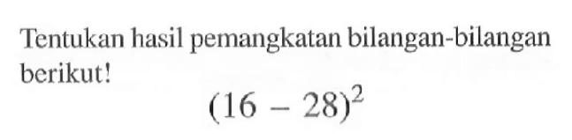 Tentukan hasil pemangkatan bilangan-bilangan berikut ! (16 - 28)^2